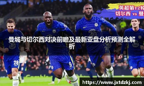 曼城与切尔西对决前瞻及最新亚盘分析预测全解析
